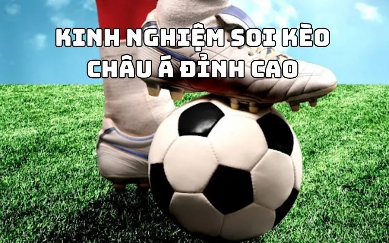 Kinh nghiệm soi kèo Châu Á đỉnh cao